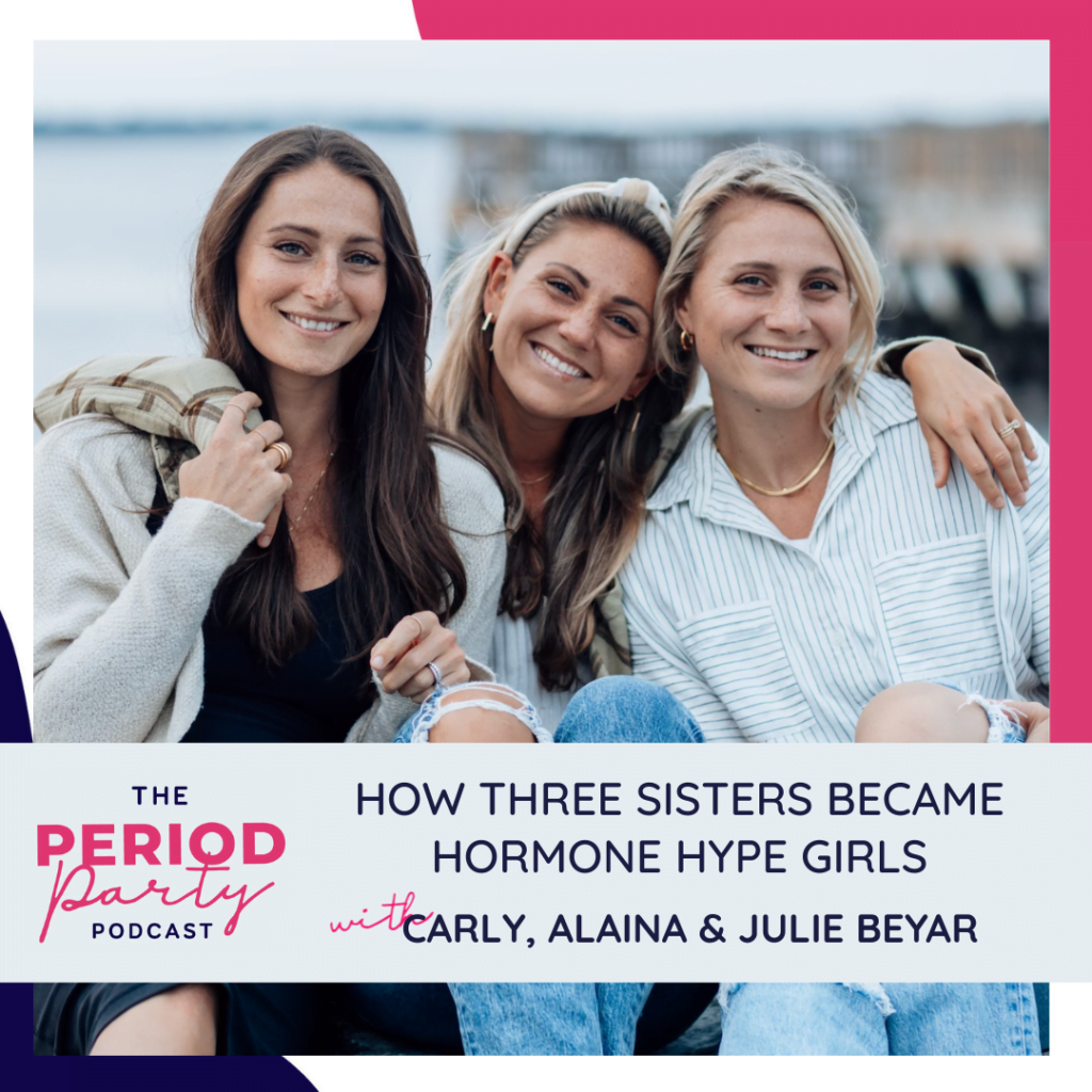 Carly, Alaina & Julie Beyar Period Party Podcast