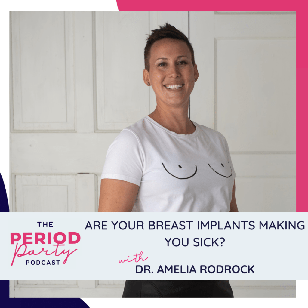 Period Party Podcast Are Your Breast Implants Making You Sick With Dr Amelia Rodrock 1