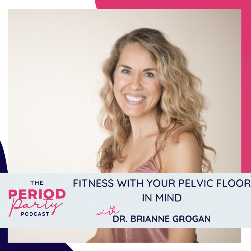 Period Party Podcast Fitness With Your Pelvic Floor In Mind With Dr Brianne Grogan