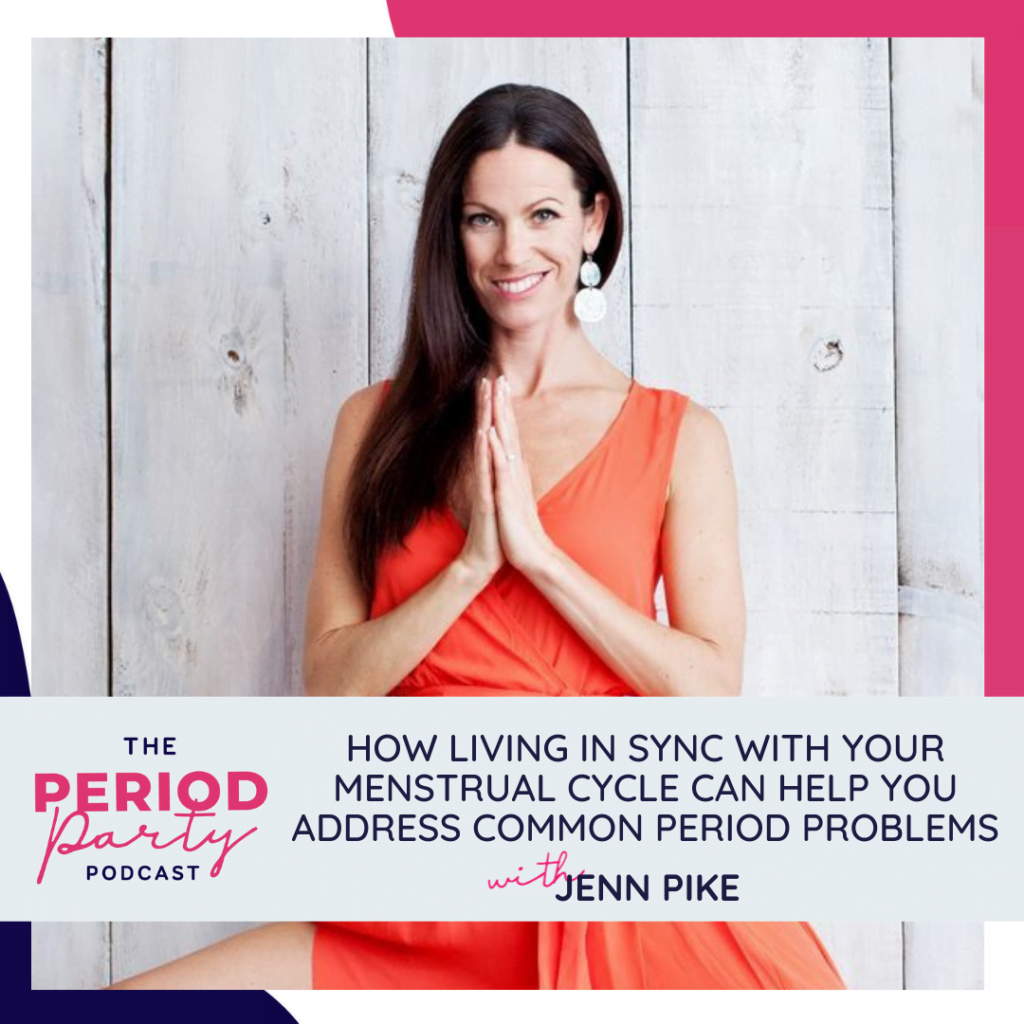 HOW LIVING IN SYNC WITH YOUR MENSTRUAL CYCLE CAN HELP YOU ADDRESS COMMON PERIOD PROBLEMS With Jenn Pike