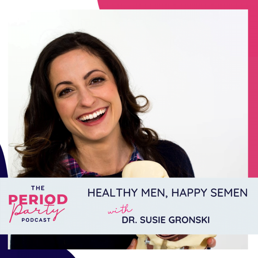 Period party podcast healthy men happy semen with dr susie gronski