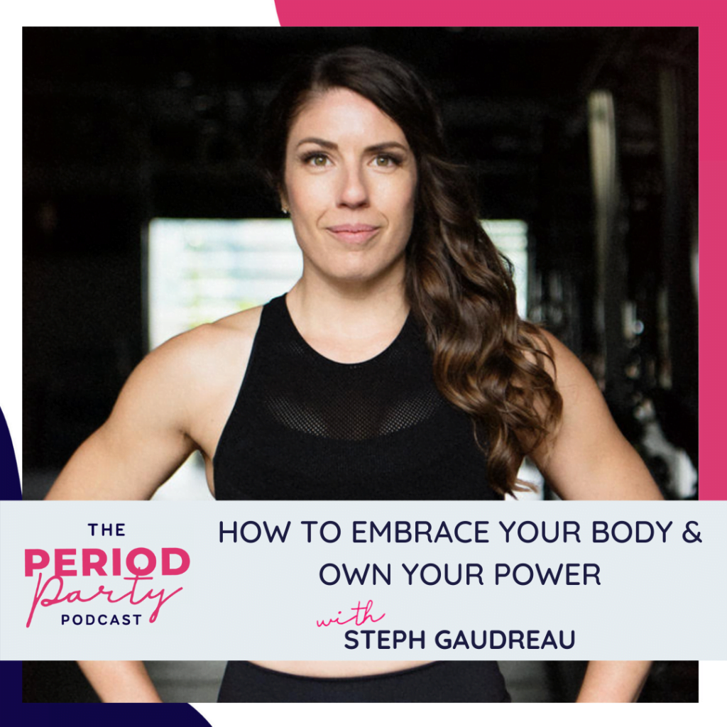 Period Party Podcast How To Embrace Your Body Own Your Power With Steph Gaudreau