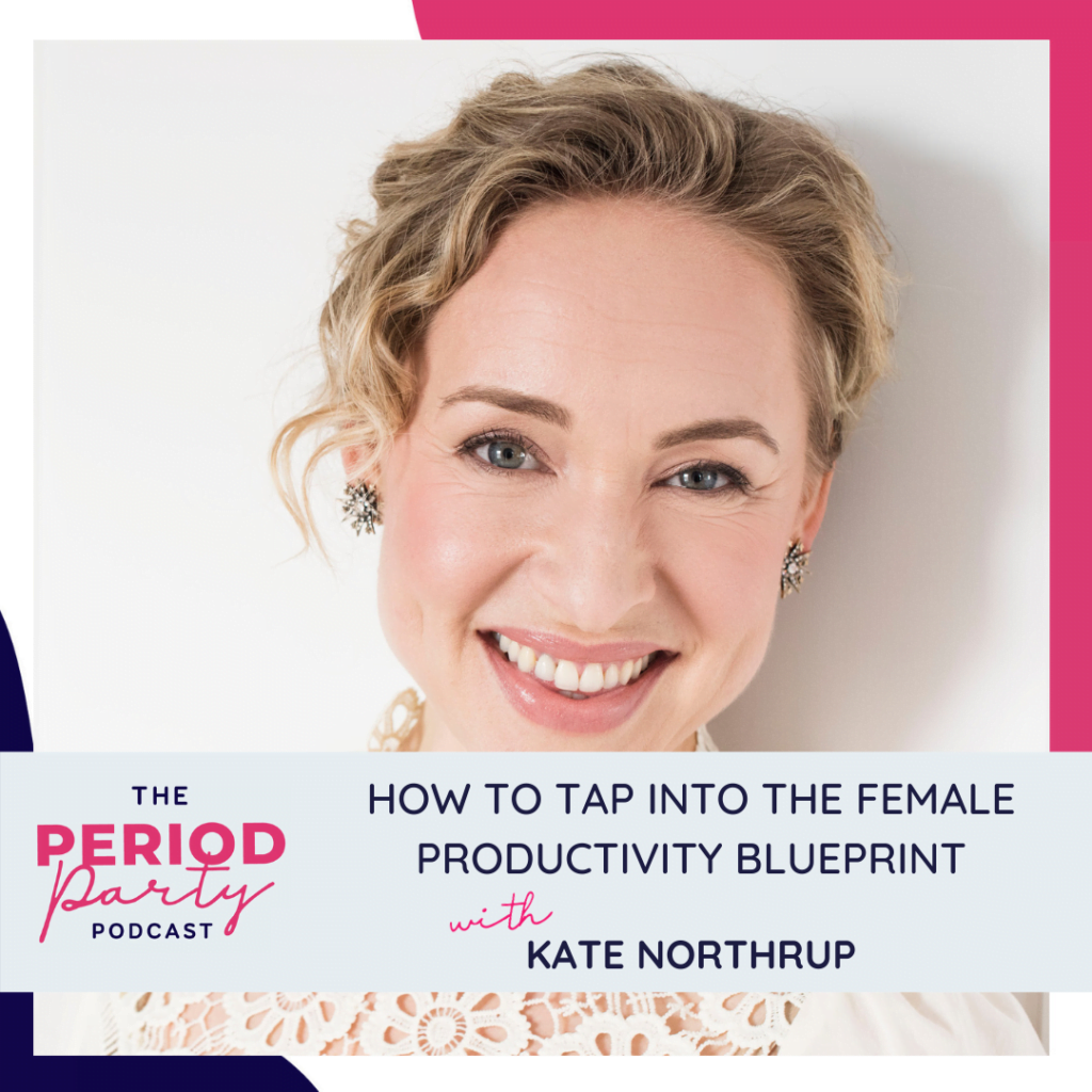 Period Party Podcast How To Tap Into The Female Productivity Blueprint With Kate Northrup