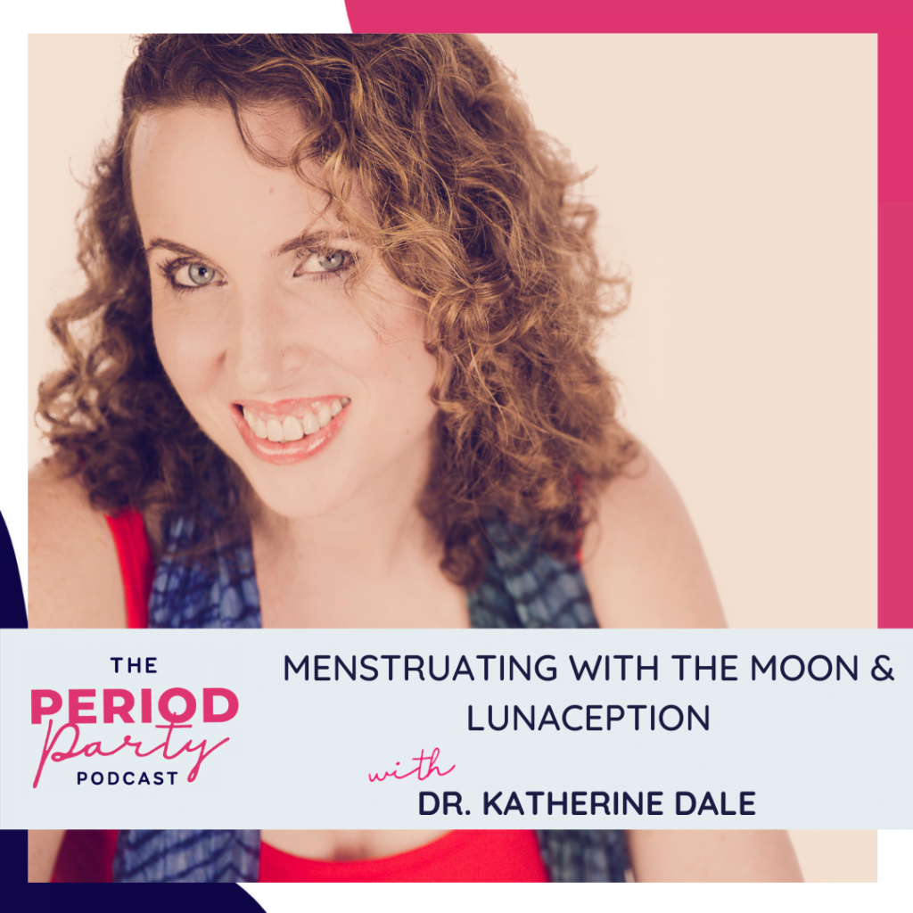 Period Party Podcast Menstruating With The Moon Lunaception With Dr Katherine Dale