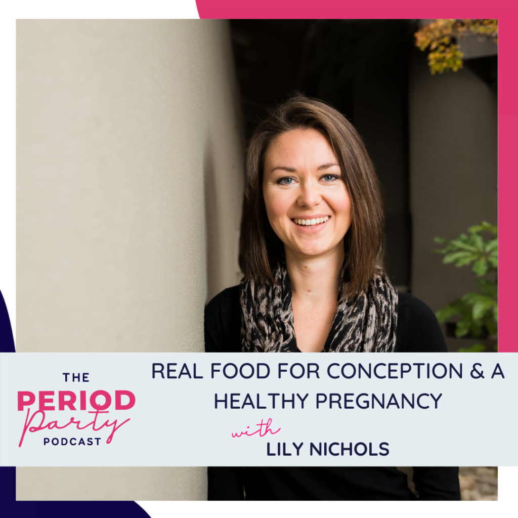 Period Party Podcast Real Food For Conception A Healthy Pregnancy With Lily Nichols