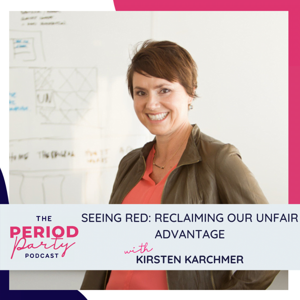 Period party podcast seeing red reclaiming our unfair advantage with kirsten karchmer