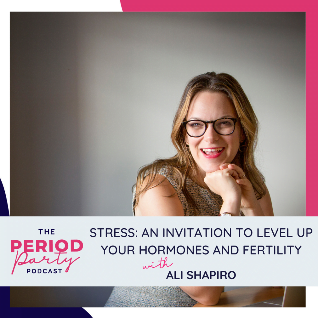 Stress: An Invitation to Level Up Your Hormones and Fertility with Ali Shapiro