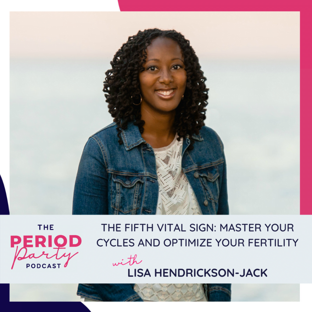 Period party podcast the fifth vital sign master your cycles and optimize your fertility with lisa hendrickson jack