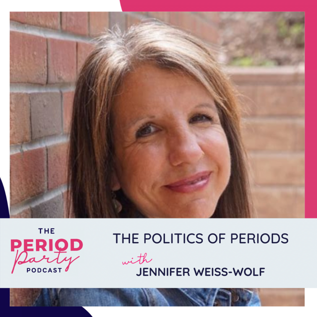 Period party podcast the politics of periods with jennifer weiss wolf