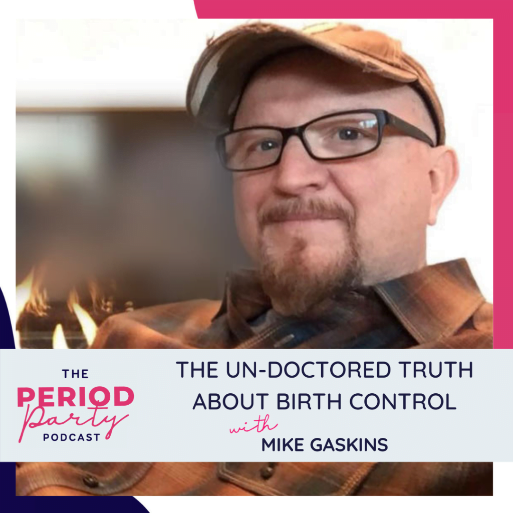 Period Party Podcast The Un Doctored Truth About Birth Control With Mike Gaskins