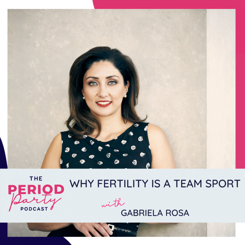 Period party podcast why fertility is a team sport with gabriela rosa