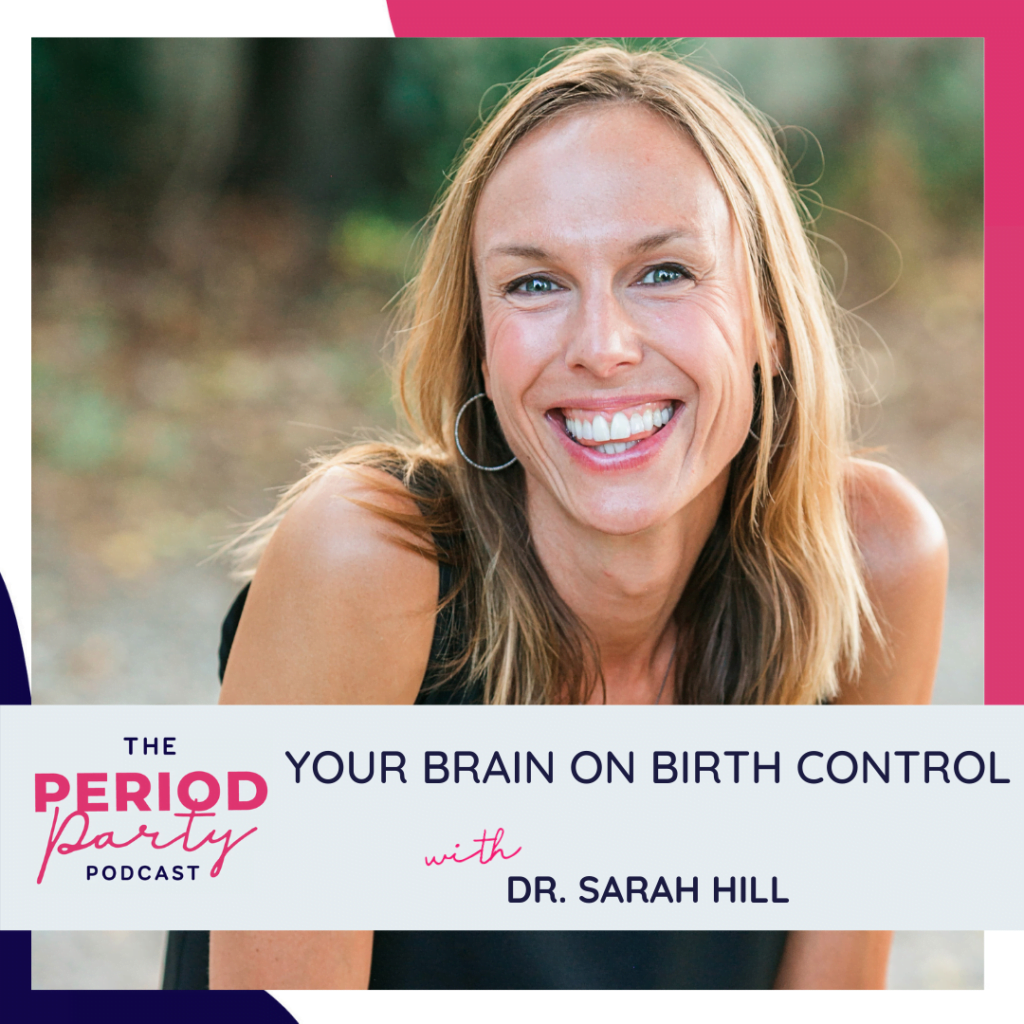 Period party podcast your brain on birth control with dr sarah hill