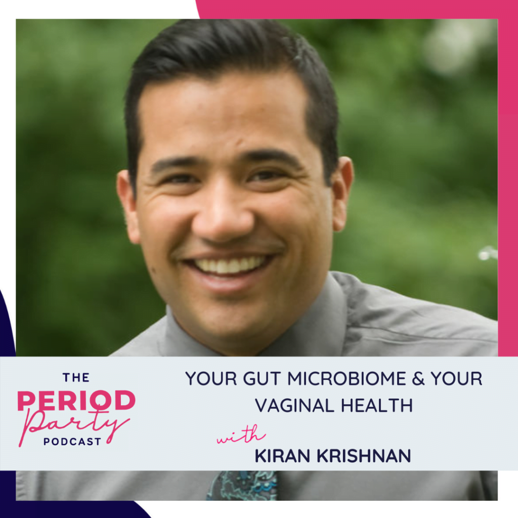 Period party podcast your gut microbiome your vaginal health with kiran krishnan