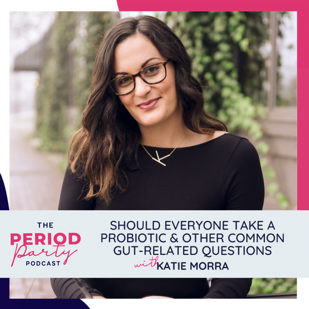 SHOULD EVERYONE TAKE A PROBIOTIC & OTHER COMMON GUT-RELATED QUESTIONS WITH PODCAST GUEST KATIE MORRA