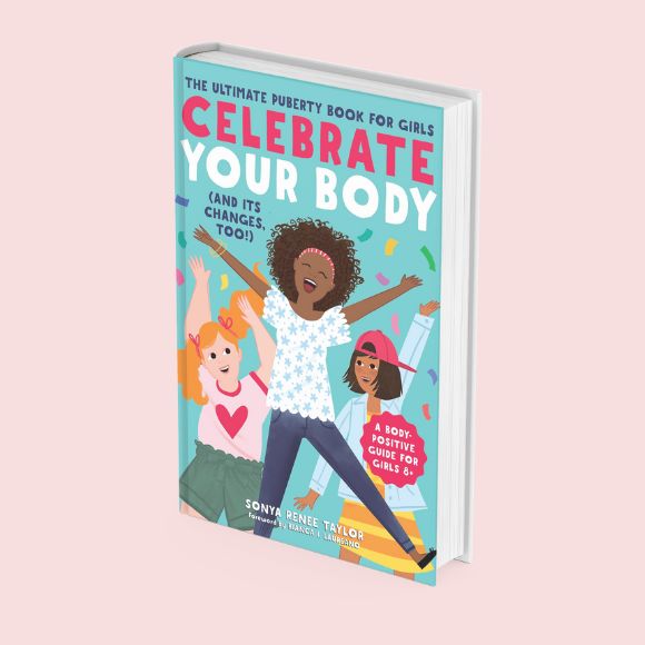 Celebrate Your Body (and Its Changes, Too!): The Ultimate Puberty Book for Girls by Sonya Renee Taylor