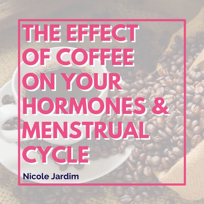 The Effect of Coffee On Your Hormones & Menstrual Cycle