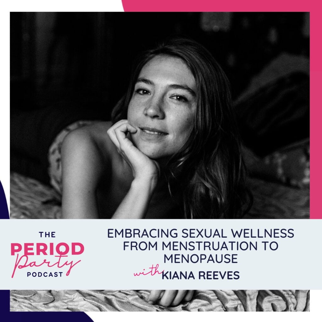 Embracing Sexual Wellness from Menstruation to Menopause with Kiana Reeves